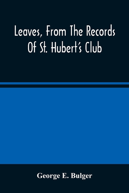 Leaves, From The Records Of St. Hubert'S Club: Or Reminiscences Of Sporting Expeditions In Many Lands