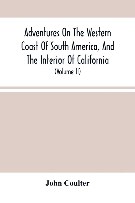 Adventures On The Western Coast Of South America, And The Interior Of California: Including A Narrative Of Incidents At The Kingsmill Islands, New Ire