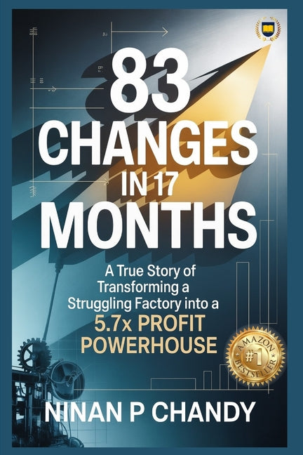 83 Changes in 17 Months: A True Story of Transforming a Struggling Factory into a 5.7x Profit by Chandy, Ninan P.
