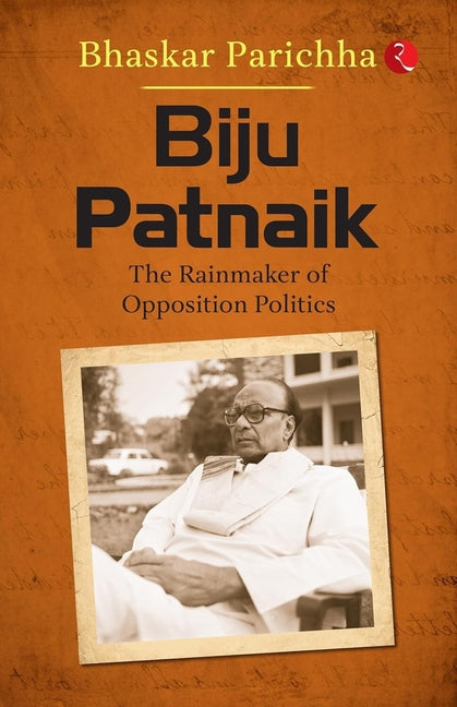 Biju Patnaik: The Rainmaker of Opposition Politics