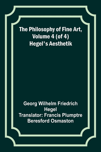 The Philosophy of Fine Art, volume 4 (of 4); Hegel's Aesthetik