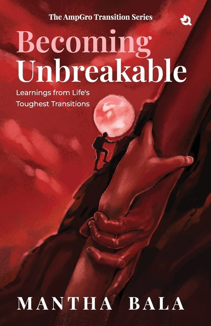 Becoming Unbreakable: Learnings from Life's Toughest Transitions, The AmpGro Transition Series - Book 3