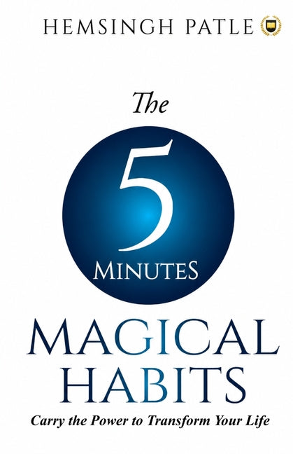 The 5 Minutes Magical Habits: Carry the Power to Transform Your Life by Patle, Hemsingh