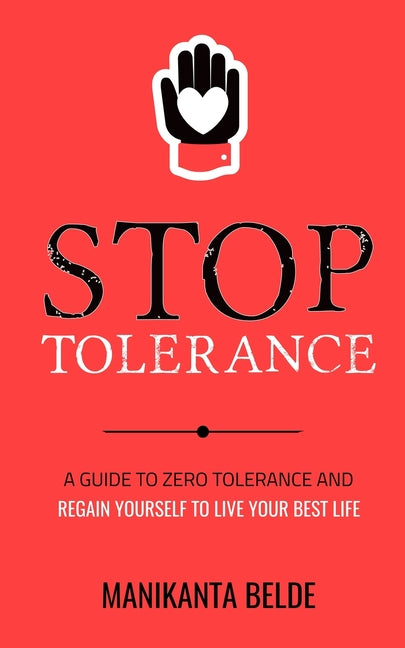 Stop Tolerance: A Guide To Zero Tolerance And Regain Yourself To Live Your Best Life