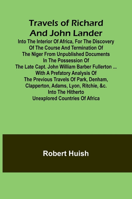 Travels of Richard and John Lander into the interior of Africa, for the discovery of the course and termination of the Niger From unpublished document