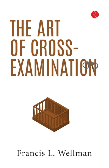 The Art of Cross-Examination by Wellman, Francis Lewis