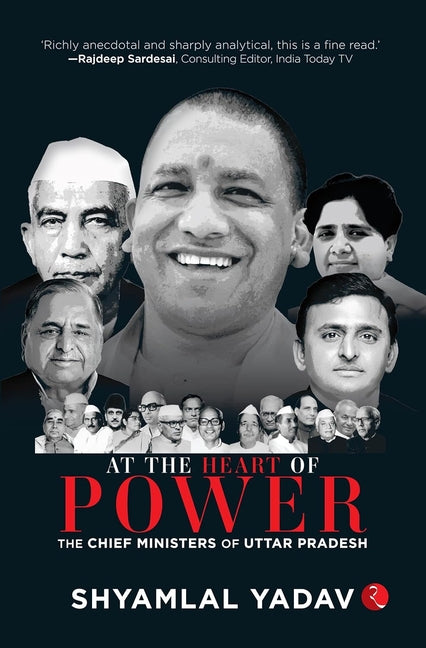 At the Heart of Power: The Chief Ministers of Uttar Pradesh by Yadav, Shyamlal