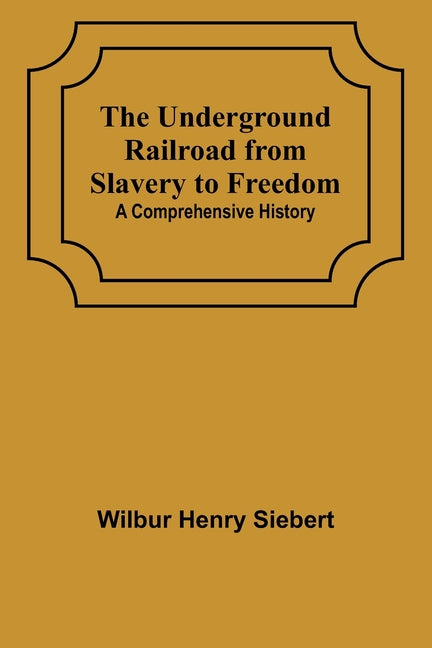 The Underground Railroad from Slavery to Freedom: A comprehensive history