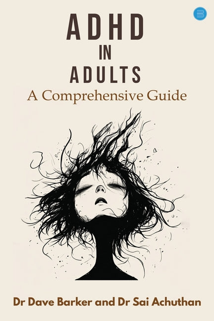 ADHD in Adults: A Comprehensive Guide by Barker, Dave
