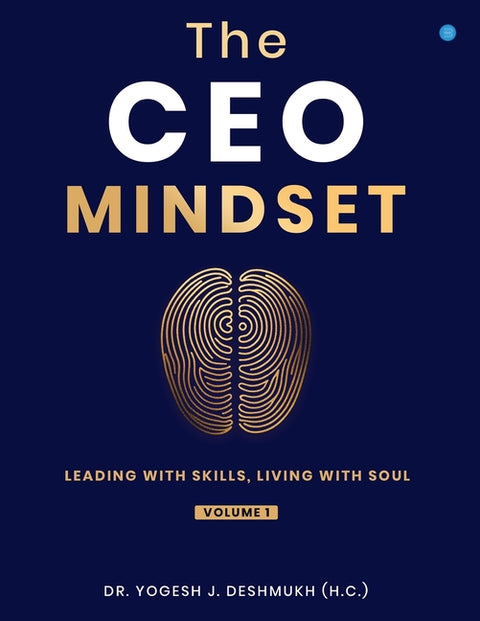 The CEO Mindset- Leading with Skills, Living with Soul (Volume 1) by J. Deshmukh (H C. )., Yogesh