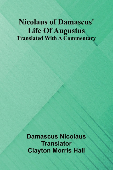 Nicolaus Of Damascus' Life Of Augustus: Translated With A Commentary