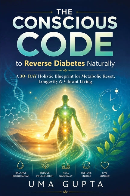 The Conscious Code: Reversing Diabetes Naturally by Gupta, Uma