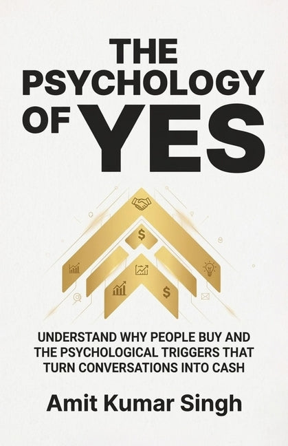 The Psychology of Yes by Singh, Amit Kumar