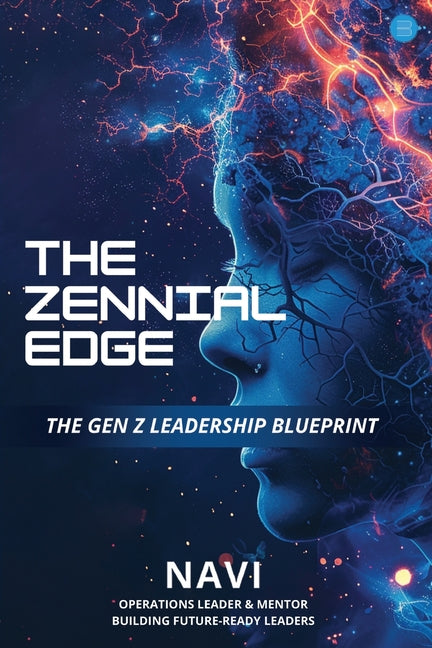 The Zennial Edge: The Gen Z Leadership Blueprint by , Navi