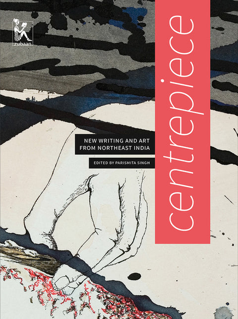 Centrepiece: Women's Writing and Art from Northeast India by Singh, Parismita