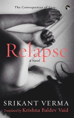 Relapse, the Consequences of Love by Verma, Srikant