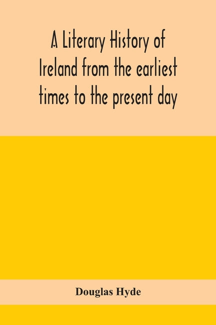A Literary History Of Ireland From The Earliest Times To The Present Day