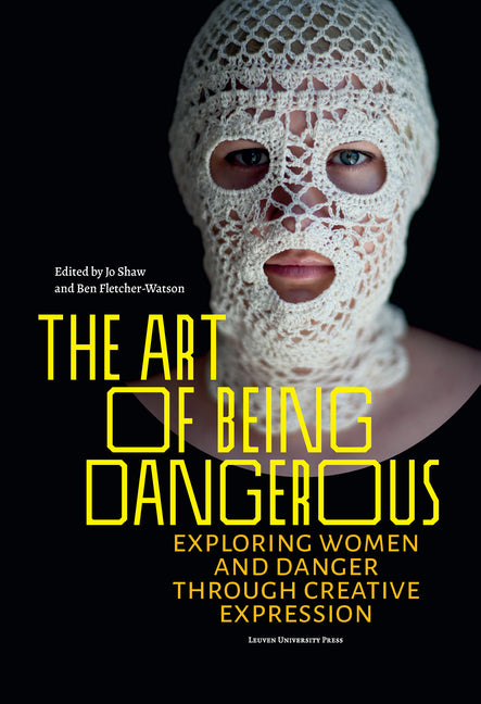 The Art of Being Dangerous: Exploring Women and Danger Through Creative Expression by Shaw, Jo