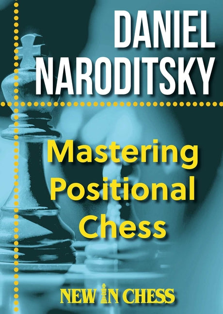 Mastering Positional Chess: Practical Lessons of a Junior World Champion by Naroditsky, Daniel