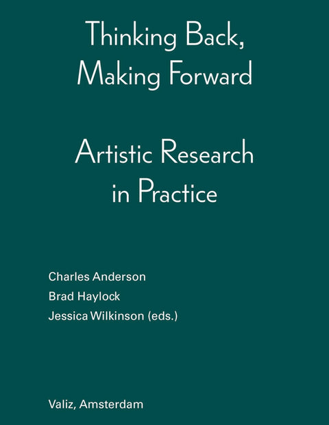Thinking Back, Making Forward: Artistic Research in Practice