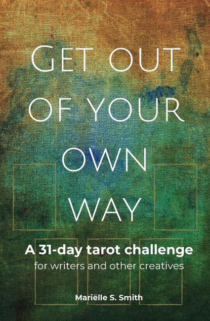 Get Out of Your Own Way: A 31-Day Tarot Challenge for Writers and Other Creatives