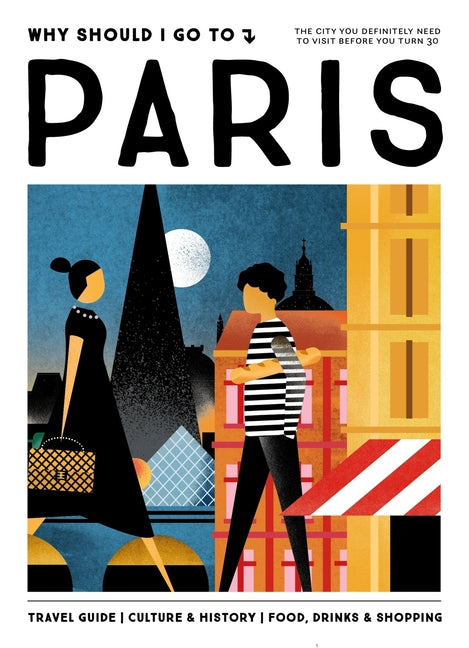 Why Should I Go to Paris: The City You Definitely Need to Visit Before You Turn 30 (or 130) by Bout, Floren