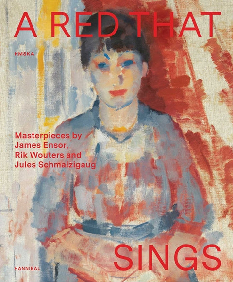 A Red That Sings: Masterpieces from Ensor, Wouters and Schmalzigaug by Gonnissen, Adriaan
