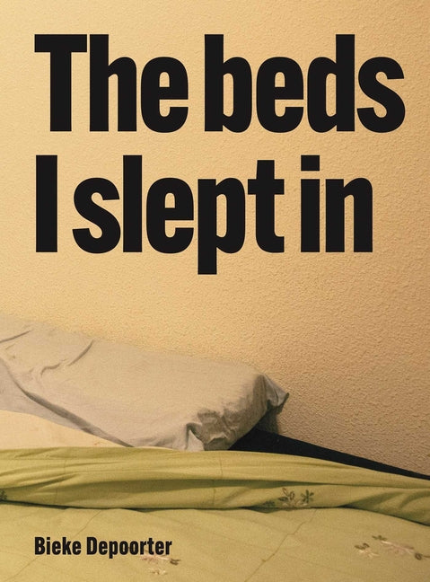 Bieke Depoorter - The Beds I Slept in by Depoorter, Bieke