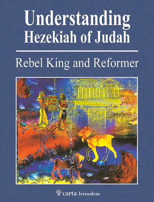Understanding Hezekiah of Judah: Rebel King and Reformer by Cogan, Mordechai