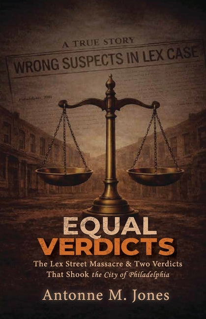 Equal Verdicts: The Lex Street Massacre & Two Verdicts that Shook the City of Philadelphia by M. Jones, Antonne