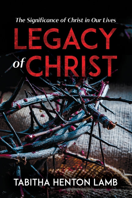 Legacy of Christ: The Significance of Christ in Our Lives