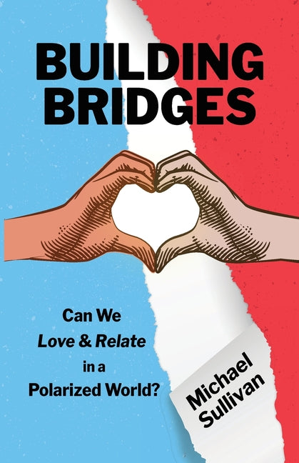 Building Bridges: Can We Love & Relate in a Polarized World?