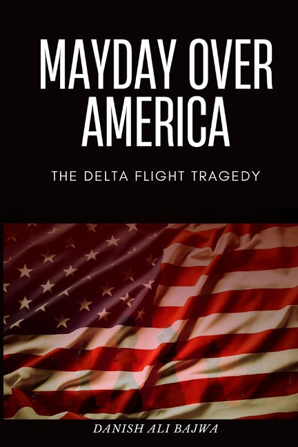 Mayday Over America: The Delta Flight Tragedy by Bajwa
