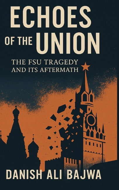 Echoes of the Union: The FSU Tragedy and Its Aftermath by Bajwa