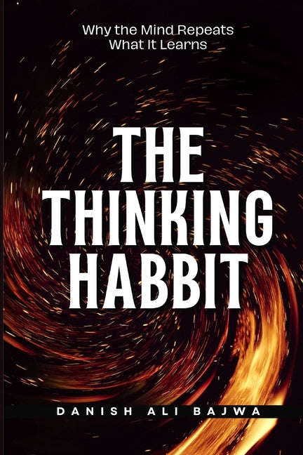The Thinking Habit: Why the Mind Repeats What It Learns by Bajwa, Danish Ali