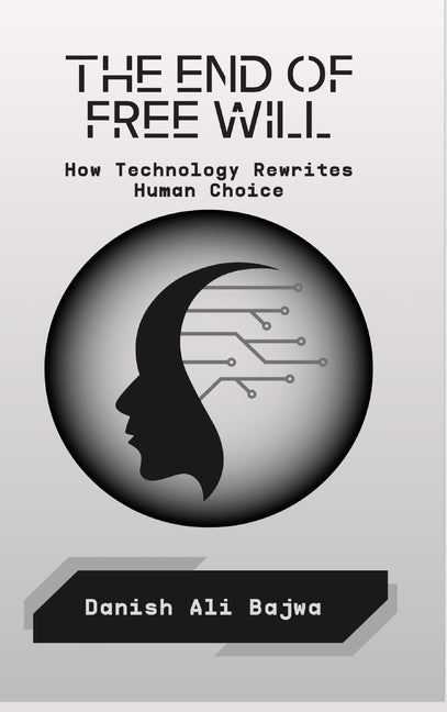 The End of Free Will: How Technology Rewrites Human Choice