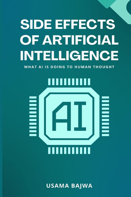 Side Effects of Artificial Intelligence: What AI Is Doing to Human Thought by Bajwa, Usama