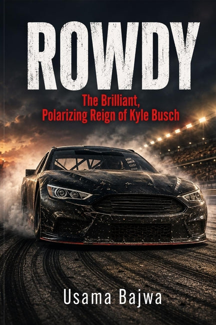 Rowdy: The Brilliant, Polarizing Reign of Kyle Busch