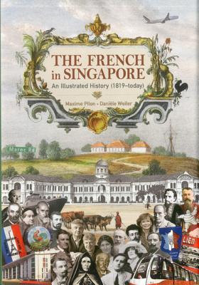 The French in Singapore: An Illustrated History (1819-Today) by Pilon, Maxime