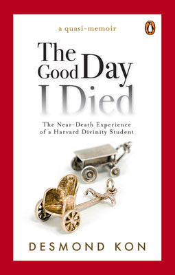 The Good Day I Died: The Near-Death Experience of a Harvard Divinity Student by Kon, Desmond