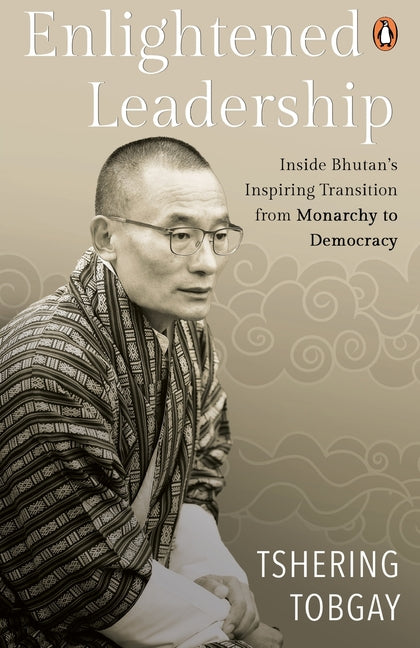 Enlightened Leadership: Inside Bhutan's Inspiring Transition from Monarchy to Democracy
