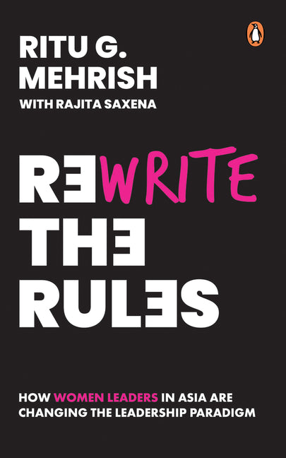 Rewrite the Rules: How Women Leaders in Asia Are Changing the Leadership Paradigm by Mehrish, Ritu G.