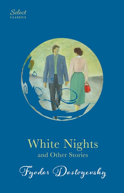 White Nights and Other Stories: Also Includes Notes from Underground and a Christmas Tree and a Wedding (Original, Unabridged Classic, Premium Hardbou