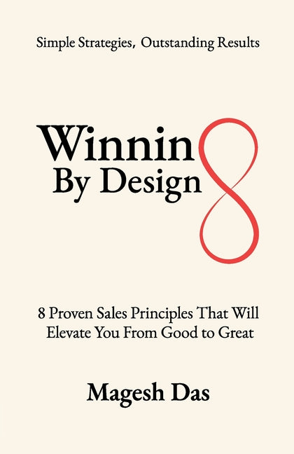 Winning By Design: 8 Proven Sales Principles That Will Elevate You from Good to Great by Das, Magesh