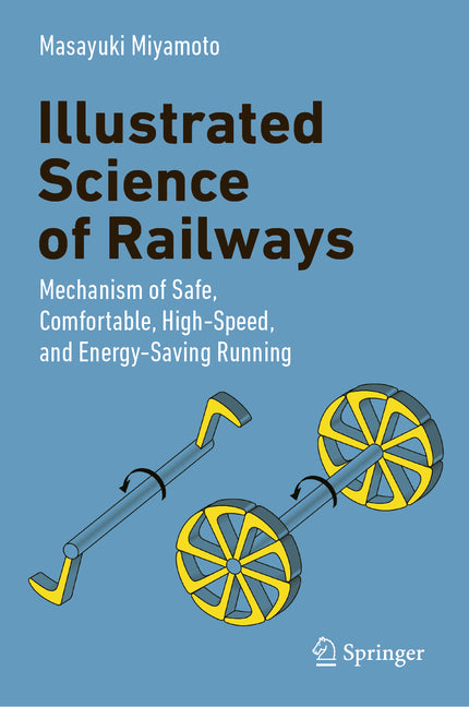 Illustrated Science of Railways: Mechanism of Safe, Comfortable, High-Speed, and Energy-Saving Running by Miyamoto, Masayuki