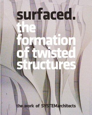 Surfaced: The Formation of Twisted Structures: The Work of Systemarchitects by Pearlman, Chee