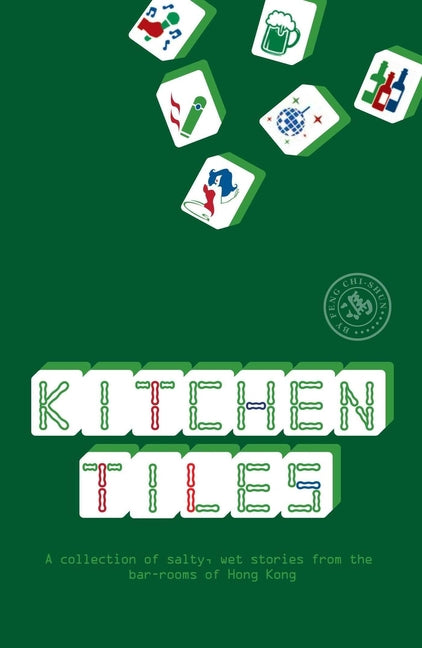 Kitchen Tiles: A Collection of Salty, Wet Stories from the Bar-Rooms of Hong Kong by Chi-Shun, Feng