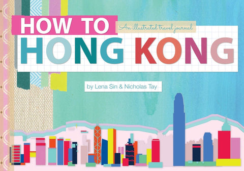 How to Hong Kong: An Illustrated Travel Journal by Sin, Lena
