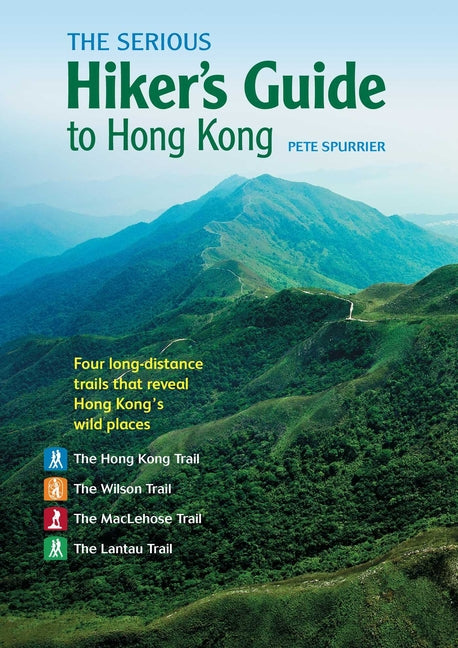 The Serious Hiker's Guide to Hong Kong: Four Long-Distance Trails That Reveal Hong Kong's Wild Places