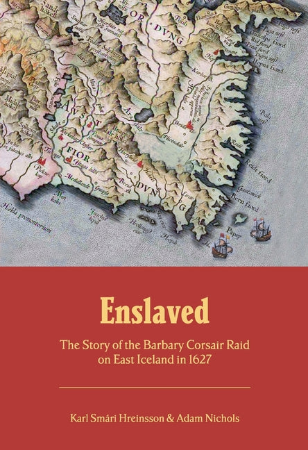 Enslaved: The Story of the Barbary Corsair Raid on East Iceland in 1627